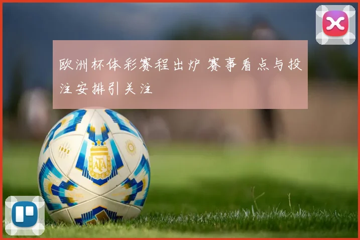 欧洲杯体彩赛程出炉 赛事看点与投注安排引关注